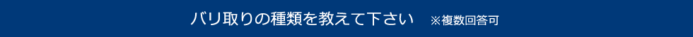 バリ取りの種類を教えて下さい　※複数回答可